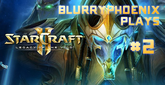 BlurryPhoenix Streams: Starcraft II – Legacy of the Void (Pt. 2)